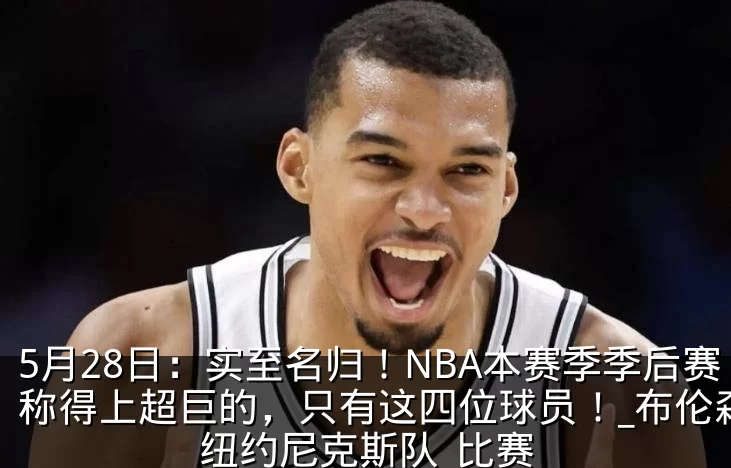 5月28日:实至名归!NBA本赛季季后赛称得上超巨的,只有这四位球员!_布伦森_纽约尼克斯队_比赛